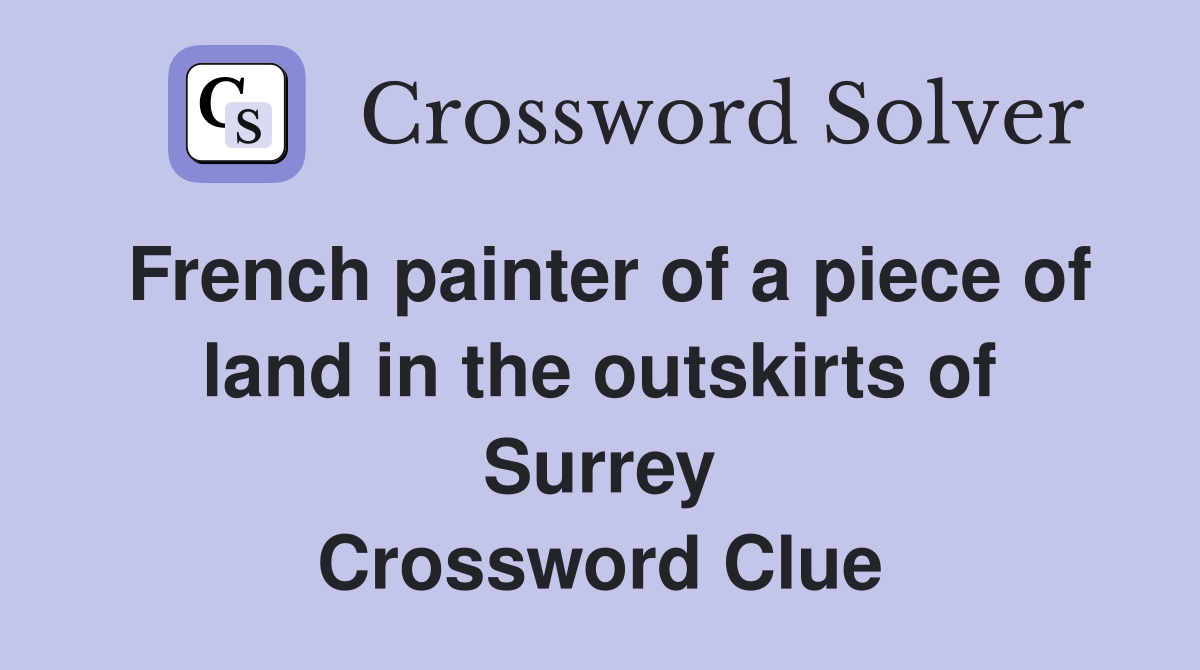 French painter of a piece of land in the outskirts of Surrey Crossword Clue Answers